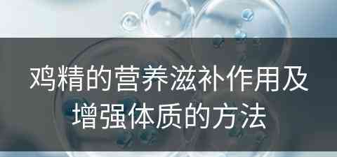 鸡精的营养滋补作用及增强体质的方法